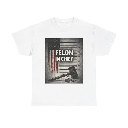 Felon In Chief - Unisex Tee